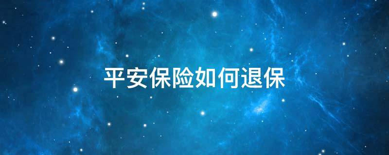 平安保险如何退保 平安保险如何退保险