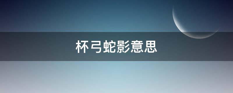杯弓蛇影意思 杯弓蛇影意思相近的寓言故事