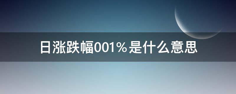 日涨跌幅0.01％是什么意思 日涨跌幅-0.01%是什么意思