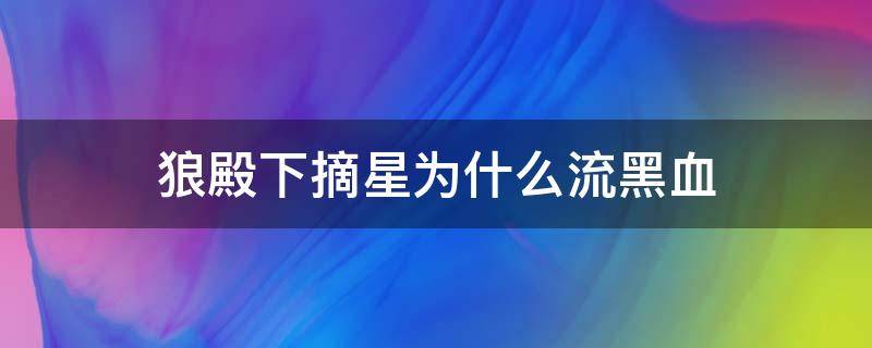 狼殿下摘星为什么流黑血 狼殿下里马摘星为什么流黑血