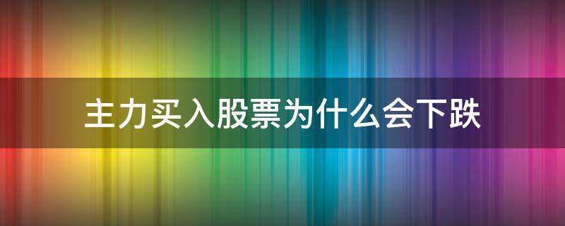 主力买入股票为什么会下跌 主力卖出股票就会跌吗