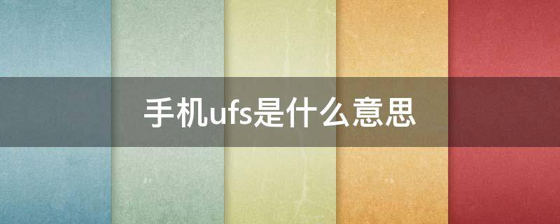 手机ufs是什么意思（手机的ufs）