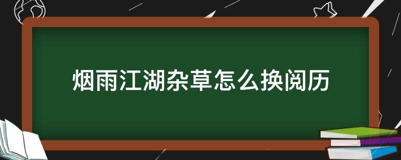 烟雨江湖杂草怎么换阅历（烟雨江湖怎么弄阅历）