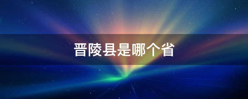 晋陵县是哪个省（宁晋县属于哪个市）