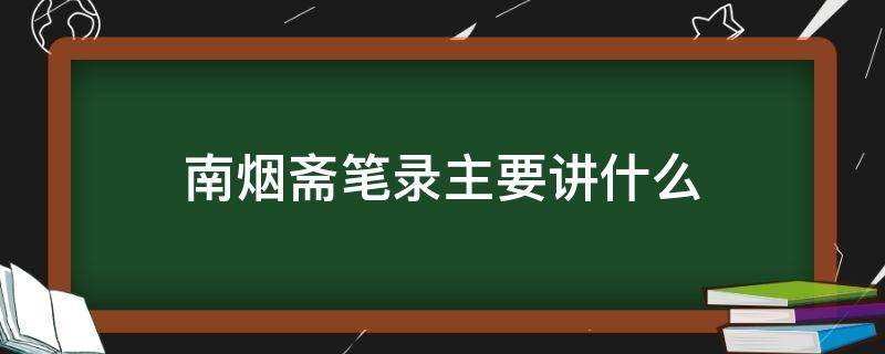 南烟斋笔录主要讲什么（南烟斋笔录讲的什么）