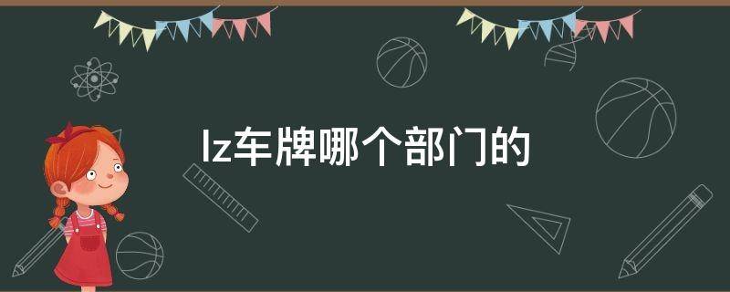 lz车牌哪个部门的 lz车牌哪个部门的军车