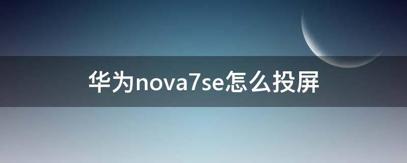 华为nova7se怎么投屏 华为nova7se怎么投屏到奥迪a3l车载中控吗