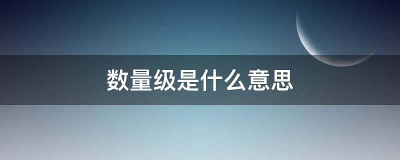 数量级是什么意思（化学数量级是什么意思）