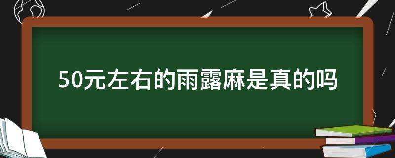 50元左右的雨露麻是真的吗 雨露麻好吗