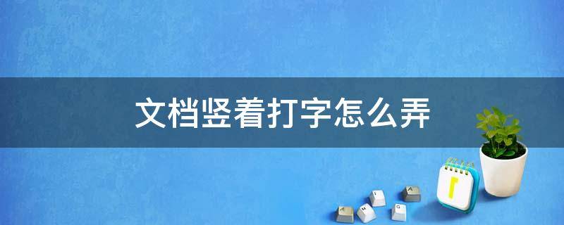 文档竖着打字怎么弄 文档竖着打字怎么弄两竖