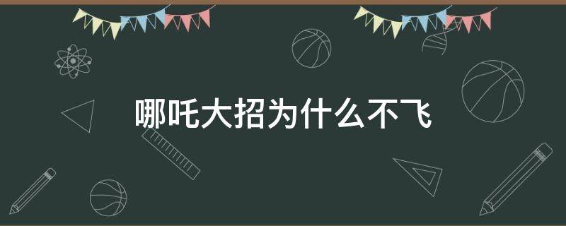 哪吒大招为什么不飞 王者荣耀哪吒大招飞不出去