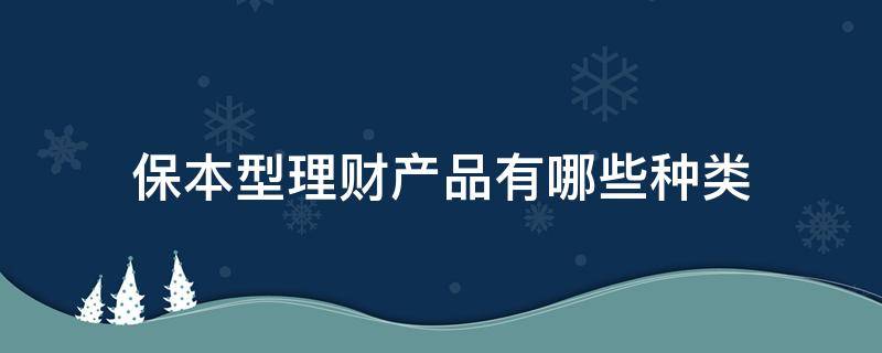 保本型理财产品有哪些种类 保本理财是什么类型的