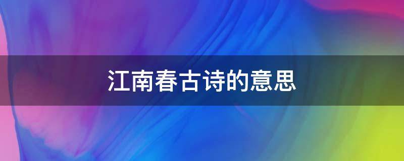 江南春古诗的意思 江南春古诗的意思诗意