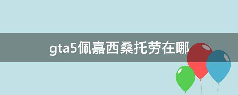 gta5佩嘉西桑托劳在哪（gta5佩嘉西桑托劳位置）