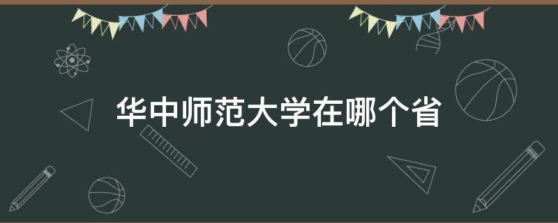 华中师范大学在哪个省 华中师范大学在哪个省哪个市?