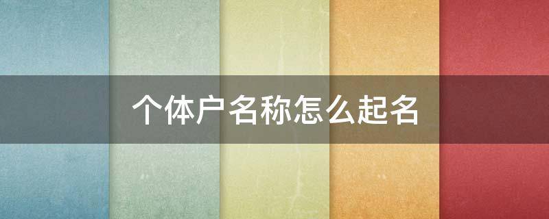 个体户名称怎么起名 个体户取名