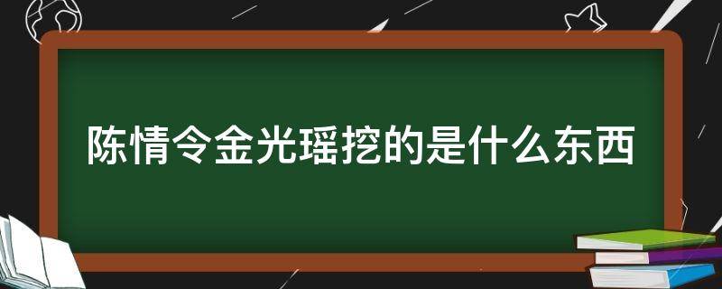 陈情令金光瑶挖的是什么东西 陈情令中金光瑶要挖的东西是什么