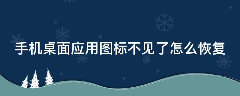 手机桌面应用图标不见了怎么恢复（手机桌面应用图标不见了怎么恢复vivo）