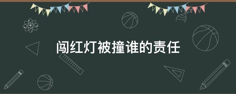 闯红灯被撞谁的责任 行人斑马线闯红灯被撞谁的责任
