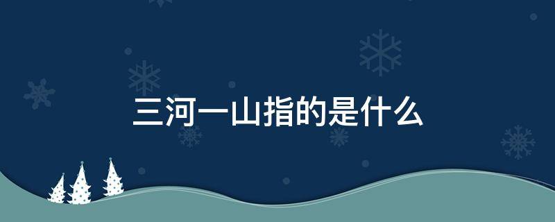 三河一山指的是什么（陕西的三河一山指的是什么）