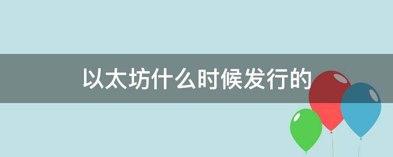以太坊什么时候发行的 以太坊啥时候发行的