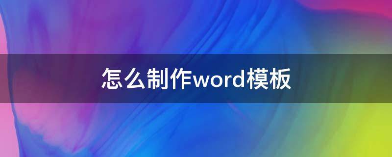 怎么制作word模板（如何制作word模板）