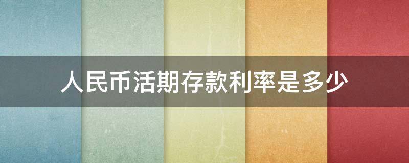 人民币活期存款利率是多少（人民币活期存款利息是多少）