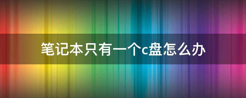 笔记本只有一个c盘怎么办 惠普笔记本只有一个c盘怎么办