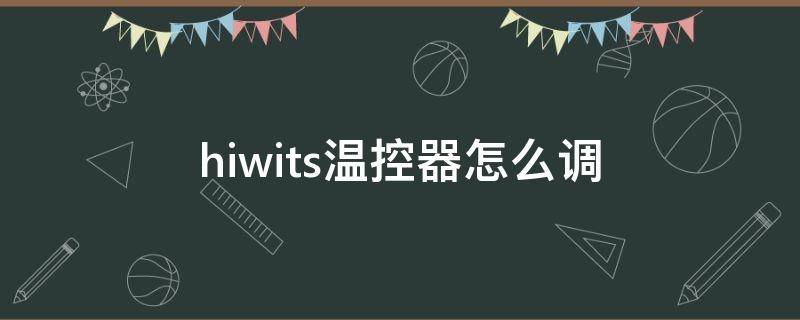 hiwits温控器怎么调 hiwits温控器设置方法