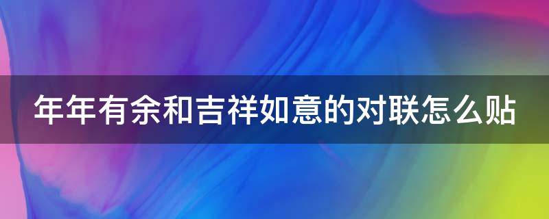 年年有余和吉祥如意的对联怎么贴（年年有余吉祥如意类似的词语）