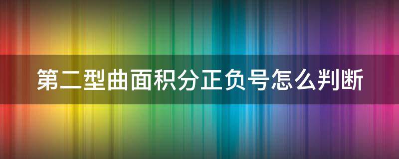 第二型曲面积分正负号怎么判断 第二型曲面积分等于零