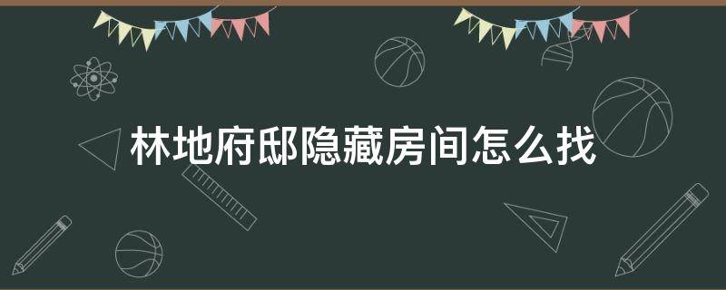 林地府邸隐藏房间怎么找（如何找到林地府邸）