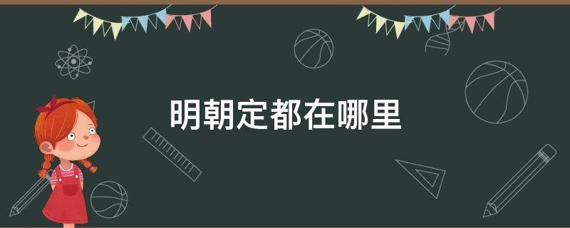 明朝定都在哪里（1368明朝定都在哪里）