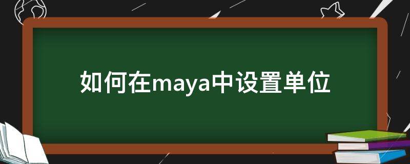 如何在maya中设置单位 maya的默认单位