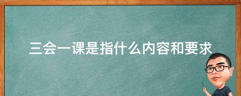 三会一课是指什么内容和要求（入党誓词）