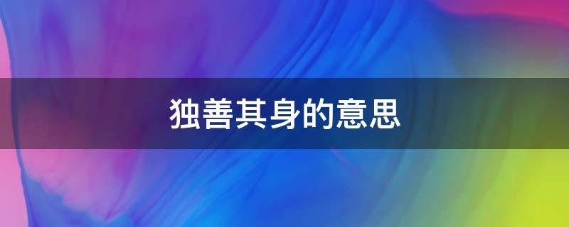 独善其身的意思（在自己的世界里独善其身的意思）