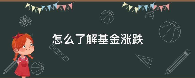 怎么了解基金涨跌（怎样了解基金涨跌）