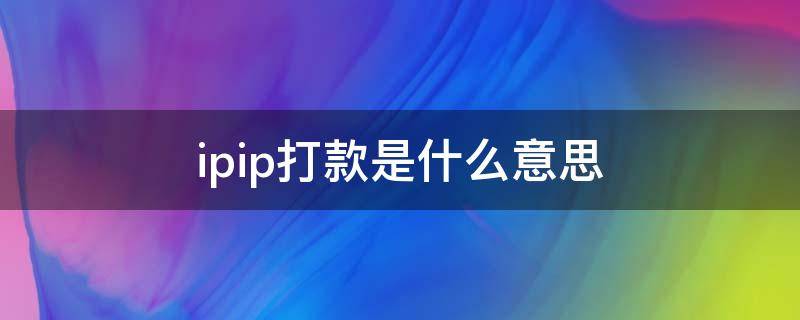 ipip打款是什么意思 ip打款是什么意思啊