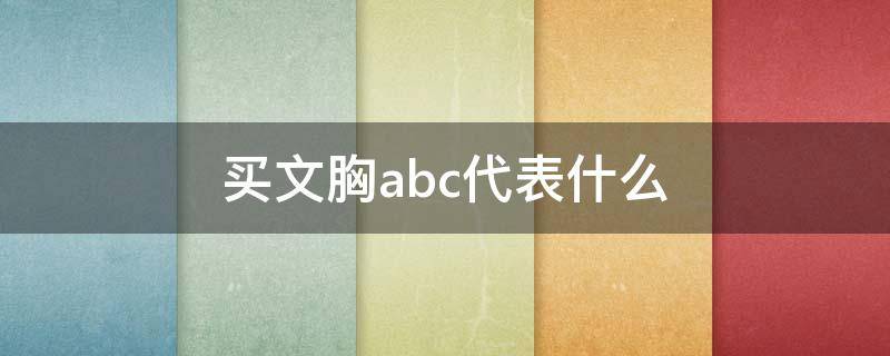 买文胸abc代表什么 女款文胸,ABC是代表什么意思