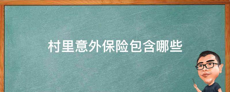 村里意外保险包含哪些 村里保的意外保险哪里报