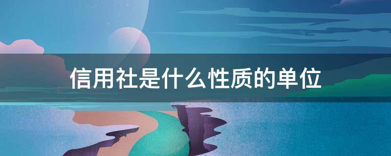 信用社是什么性质的单位 信用社算什么单位