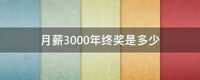 月薪3000年终奖是多少（月薪3500年终奖怎么算）