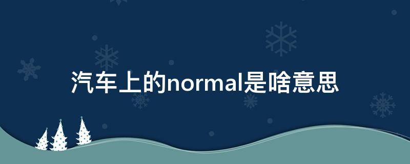 汽车上的normal是啥意思（车上的NORMAL什么意思）