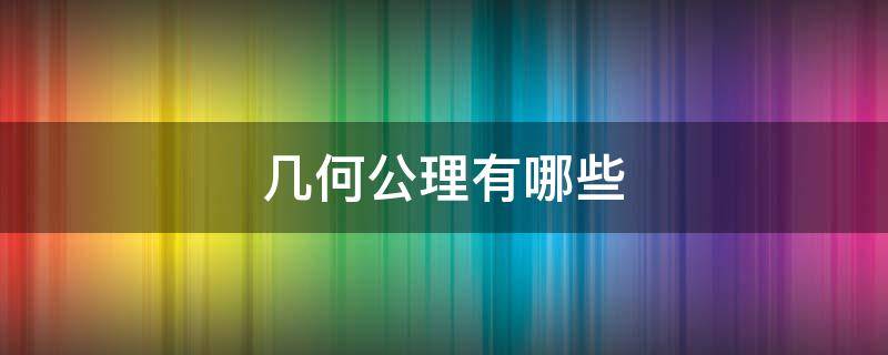 几何公理有哪些 立体几何有几个公理