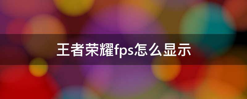 王者荣耀fps怎么显示（王者荣耀显示FPS）