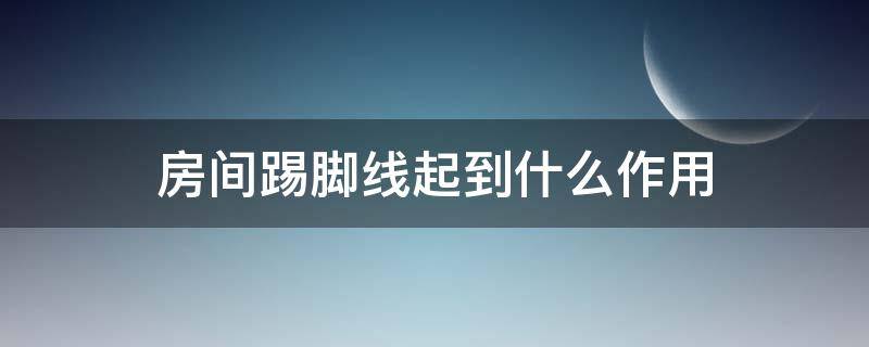 房间踢脚线起到什么作用 房间一定要做踢脚线吗