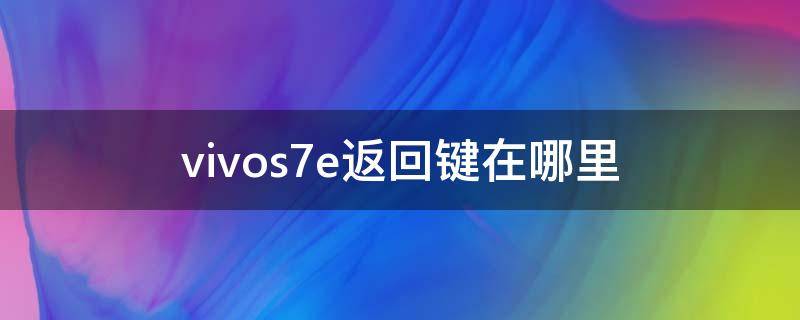 vivos7e返回键在哪里 vivos7e的返回键在哪里