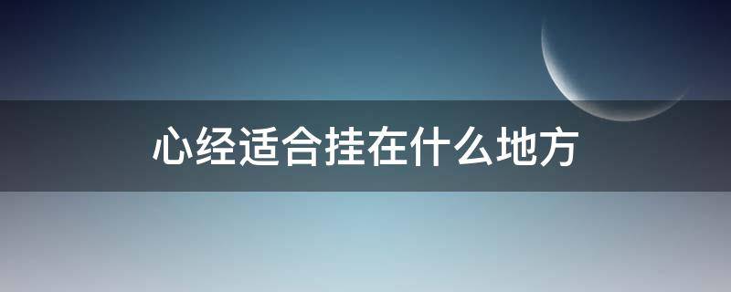 心经适合挂在什么地方 心经挂在书房哪个位置置合适