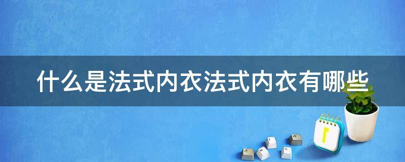 什么是法式内衣法式内衣有哪些 法式内衣的优缺点