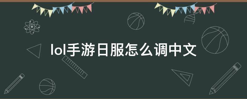 lol手游日服怎么调中文 lol日服怎样调中文